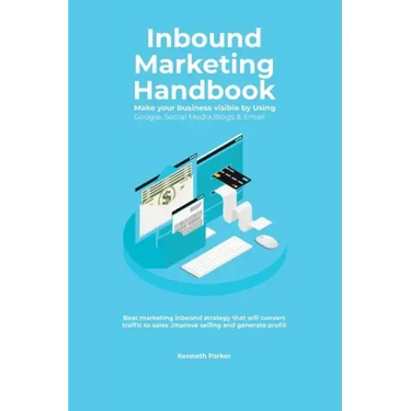 Inbound Marketing Handbook Make your business visible Using Google, Social Media, Blogs & Email. Best marketing inbound strategy that will convert tra