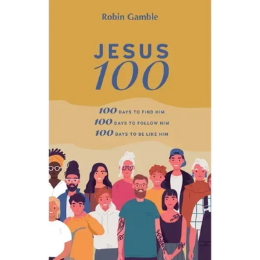 Jesus 100: 100 days to find him, to follow him and to begin to become like him