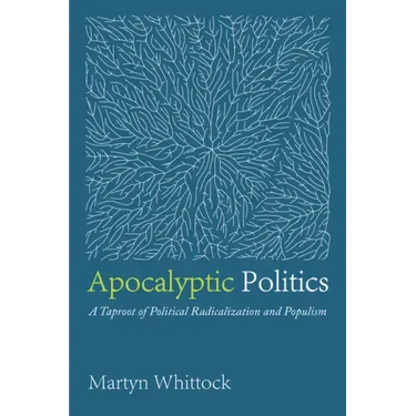 Apocalyptic Politics: A Taproot of Political Radicalization and Populism