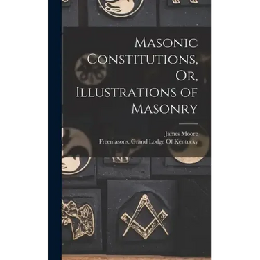 Masonic Constitutions, Or, Illustrations of Masonry