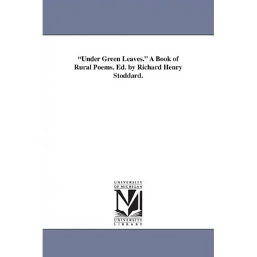 Under Green Leaves. A Book of Rural Poems. Ed. by Richard Henry Stoddard.