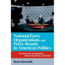 National Party Organizations and Party Brands in American Politics: The Democratic and Republican National Committees, 1912-2016