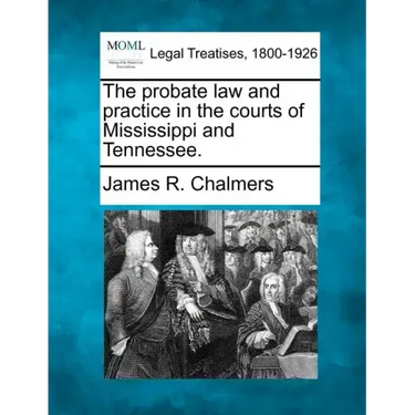 The probate law and practice in the courts of Mississippi and Tennessee.