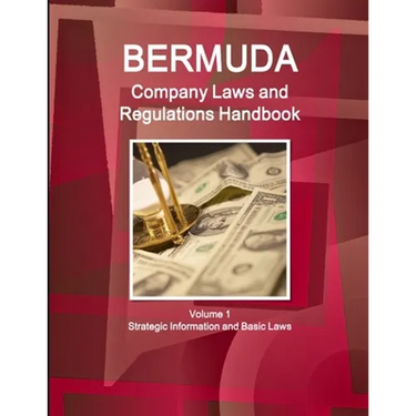 Bermuda Company Laws and Regulations Handbook Volume 1 Strategic Information and Basic Laws