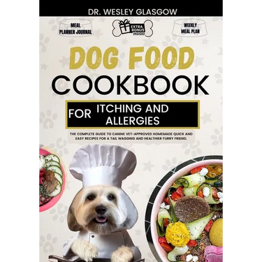 Dog Food Cookbook for Itching and Allergies: The Complete Guide to Canine Vet-Approved Homemade Quick and Easy Recipes for a Tail Wagging and Healthie