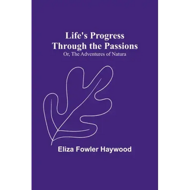 Life's Progress Through the Passions; Or, The Adventures of Natura