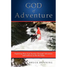 God of Adventure: Exploring How God Teaches Through Adventure and Calls Us to Do the Same