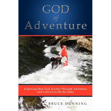 God of Adventure: Exploring How God Teaches Through Adventure and Calls Us to Do the Same