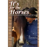 It's For The Horses: An advocate's musings about their needs, spirit, gifts and care