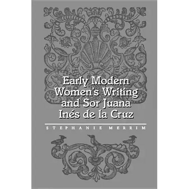 Early Modern Women's Writing and Sor Juana Ines de la Cruz