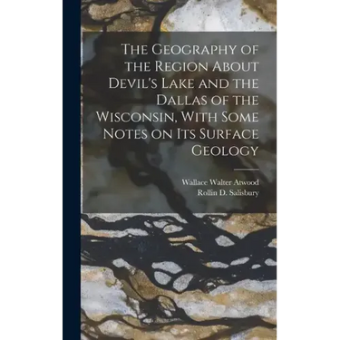 The Geography of the Region About Devil's Lake and the Dallas of the Wisconsin, With Some Notes on its Surface Geology