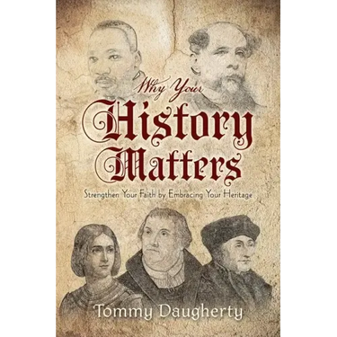 Why Your History Matters: Strengthen Your Faith by Embracing Your Heritage