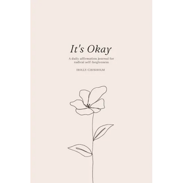 It's Okay: A daily affirmation journal for radical self forgiveness