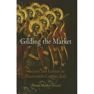 Gilding the Market: Luxury and Fashion in Fourteenth-Century Italy