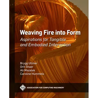 Weaving Fire Into Form: Aspirations for Tangible and Embodied Interaction