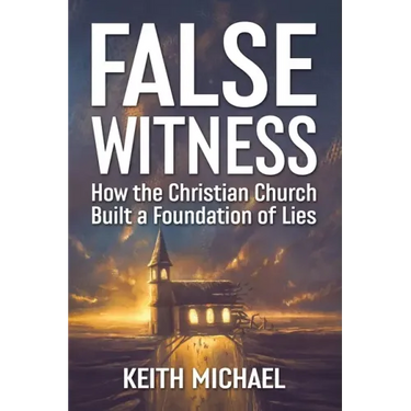 False Witness: How the Christian Church Built a Foundation of Lies