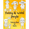 Funny & Weird People Coloring Book for Adults: Large Coloring Book for Grown ups of Funny, Guggy, Stupid, Nice Friendly & Naughty People Perfect Gift