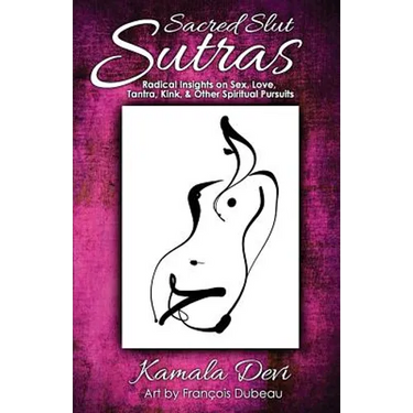 Sacred Slut Sutras: Radical Insights On Sex, Love, Tantra, Kink & Other Spiritual Pursuits
