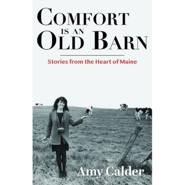 Comfort Is an Old Barn: Stories from the Heart of Maine