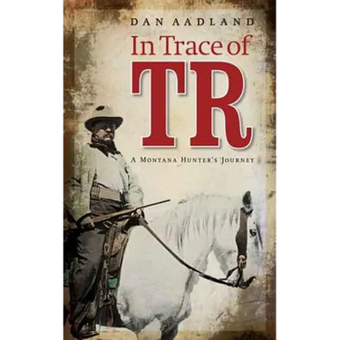 In Trace of TR: A Montana Hunter's Journey