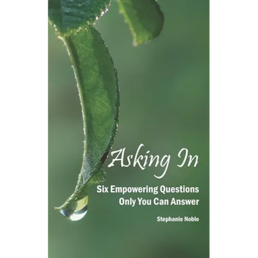 Asking In: Six empowering questions only you can answer