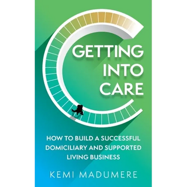 Getting Into Care: How to Build a Successful Domiciliary and Supported Living Business