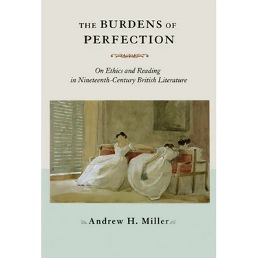 The Burdens of Perfection: On Ethics and Reading in Nineteenth-Century British Literature