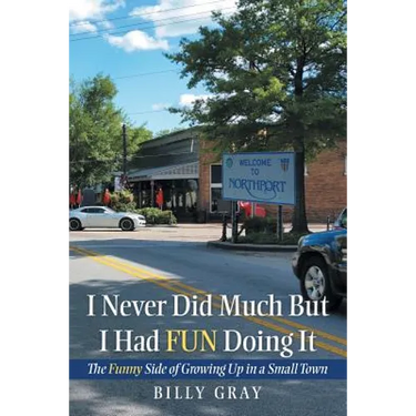 I Never Did Much but I Had Fun Doing It: The Funny Side of Growing up in a Small Town