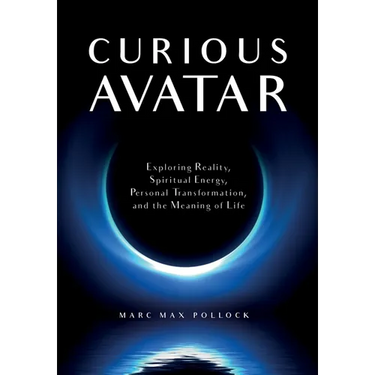 Curious Avatar: Exploring Reality, Spiritual Energy, Personal Transformation, and the Meaning of Life