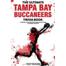 The Ultimate Tampa Bay Buccaneers Trivia Book: A Collection of Amazing Trivia Quizzes and Fun Facts for Die-Hard Bucs Fans!
