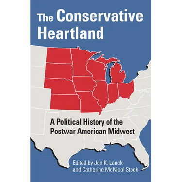 The Conservative Heartland: A Political History of the Postwar American Midwest
