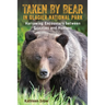 Taken By Bear in Glacier National Park: Harrowing Encounters between Grizzlies and Humans
