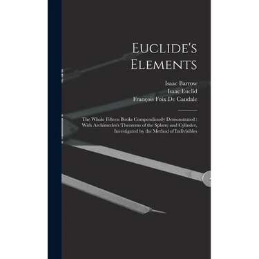 Euclide's Elements: The Whole Fifteen Books Compendiously Demonstrated: With Archimedes's Theorems of the Sphere and Cylinder, Investigated by the Met