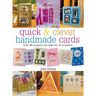 Quick & Clever Handmade Cards: Over 80 Projects and Ideas for All Occasions