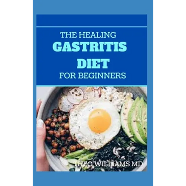 The Healing Gastritis Diet for Beginners: A Low Stressing Meal Plan with Easy Recipes to Heal And Cure the Immune System