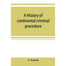A history of continental criminal procedure, with special reference to France