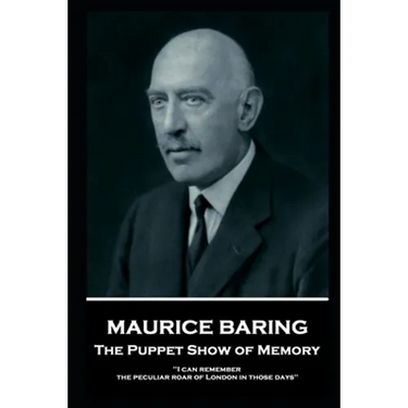 Maurice Baring - The Puppet Show of Memory: 'I can remember the peculiar roar of London in those days''