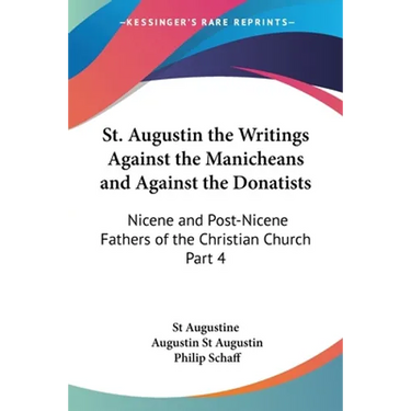 St. Augustin the Writings Against the Manicheans and Against the Donatists: Nicene and Post-Nicene Fathers of the Christian Church Part 4