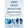 Hire Train Monitor Motivate: Build an Organization, Team, or Career of Distinction in the Transformational Workplace