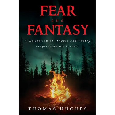 Fear and Fantasy: A Collection of Shorts and Poetry inspired by my travels