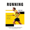 Running: The Inspirational Journey of a Non-runner (The Ultimate Runner's Guide to Make You Healthy, Ignite Your Run, and Embrace Wellness)