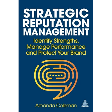 Strategic Reputation Management: Identify Strengths, Manage Performance and Protect Your Brand