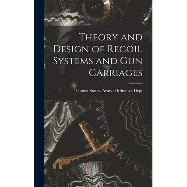 Theory and Design of Recoil Systems and gun Carriages