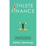 Athlete Finance: An Athlete's Guide to Financial Planning, Managing Cash Flow, Avoiding Debt, Smart Investing, and Retirement Planning
