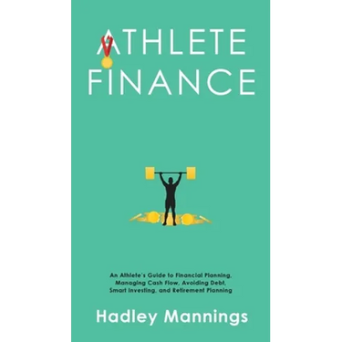 Athlete Finance: An Athlete's Guide to Financial Planning, Managing Cash Flow, Avoiding Debt, Smart Investing, and Retirement Planning