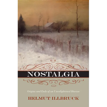 Nostalgia: Origins and Ends of an Unenlightened Disease