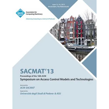 SACMAT 13 Proceedings of the 18th ACM Symposium on Access Control Models and Technologies