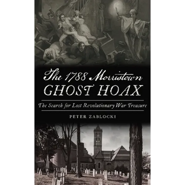 1788 Morristown Ghost Hoax: The Search for Lost Revolutionary War Treasure