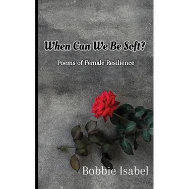 When Can We Be Soft?: Poems of Female Resilience