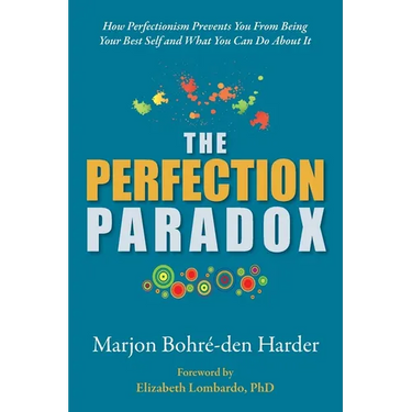 The Perfection Paradox: How Perfectionism Prevents You From Being Your Best Self and What You Can Do About It